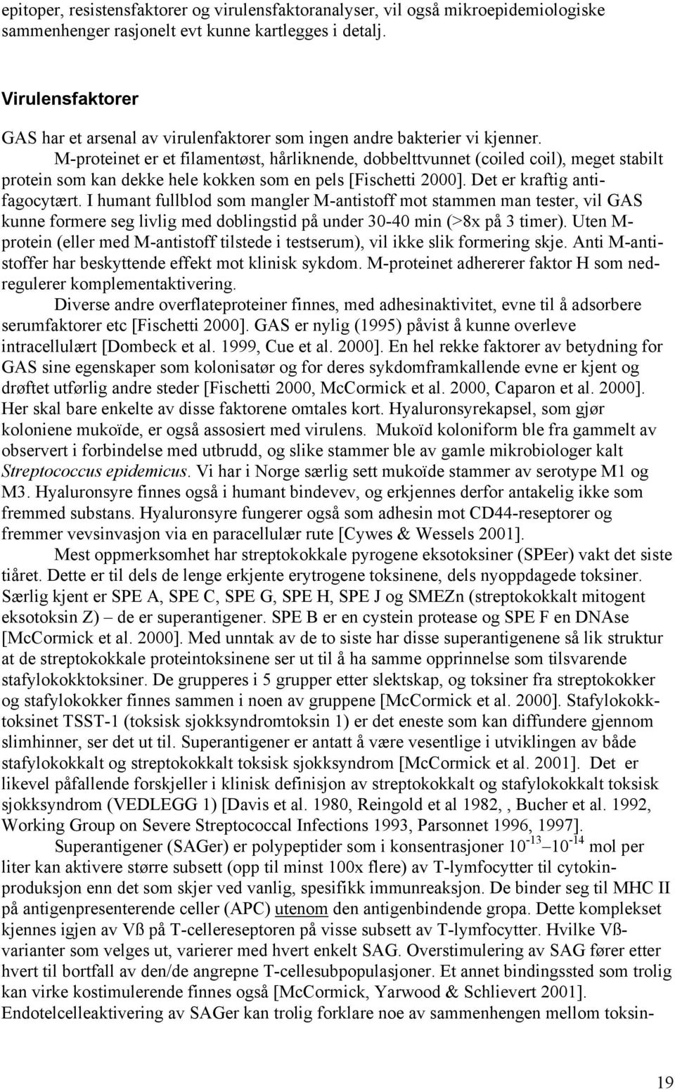 M-proteinet er et filamentøst, hårliknende, dobbelttvunnet (coiled coil), meget stabilt protein som kan dekke hele kokken som en pels [Fischetti 2000]. Det er kraftig antifagocytært.