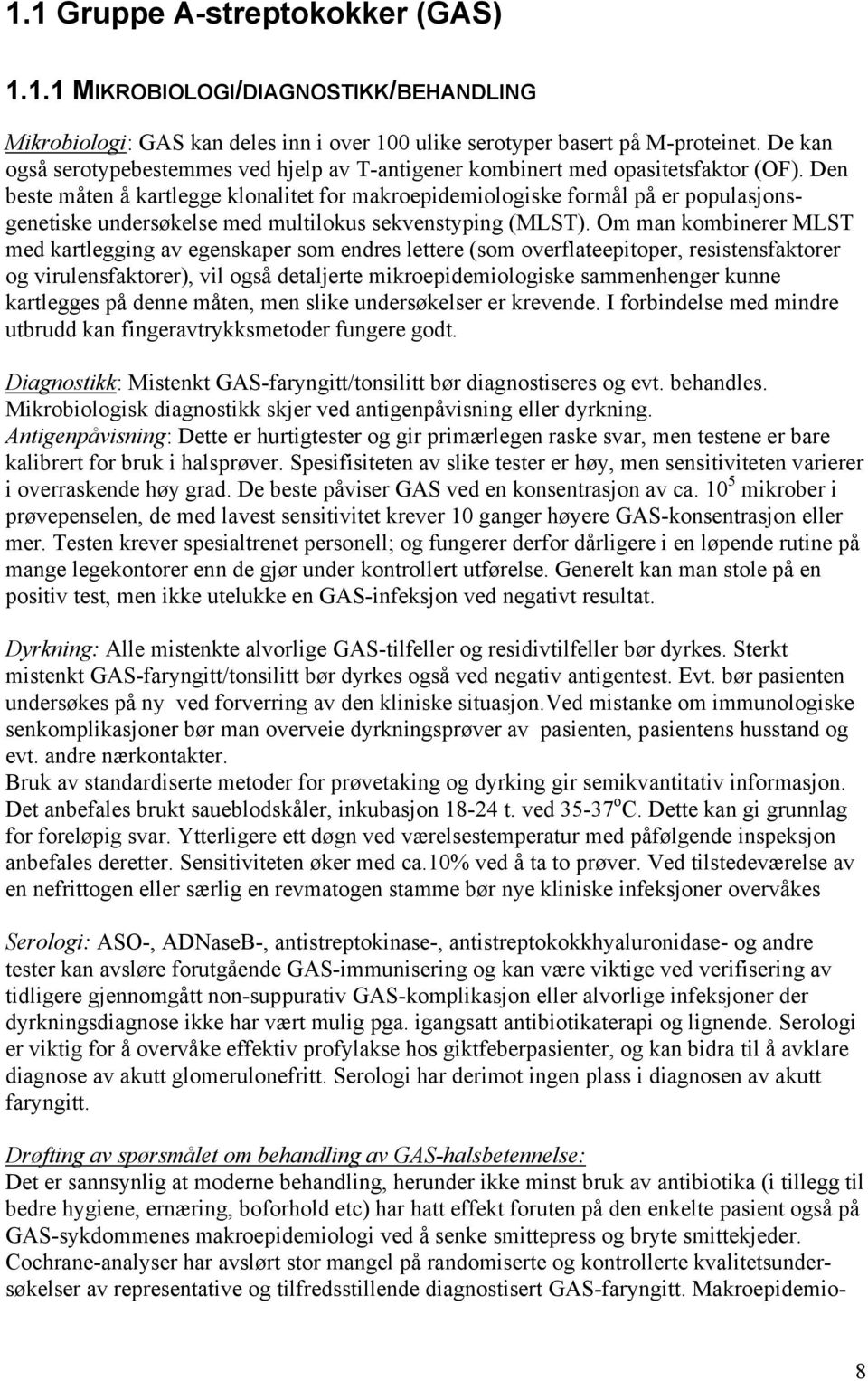 Den beste måten å kartlegge klonalitet for makroepidemiologiske formål på er populasjonsgenetiske undersøkelse med multilokus sekvenstyping (MLST).