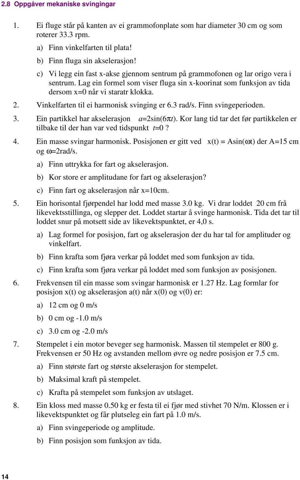 . Vinkelfarten til ei haronisk svinging er 6.3 rad/s. Finn svingeperioden. 3. Ein partikkel har akselerasjon a=sin(6πt).