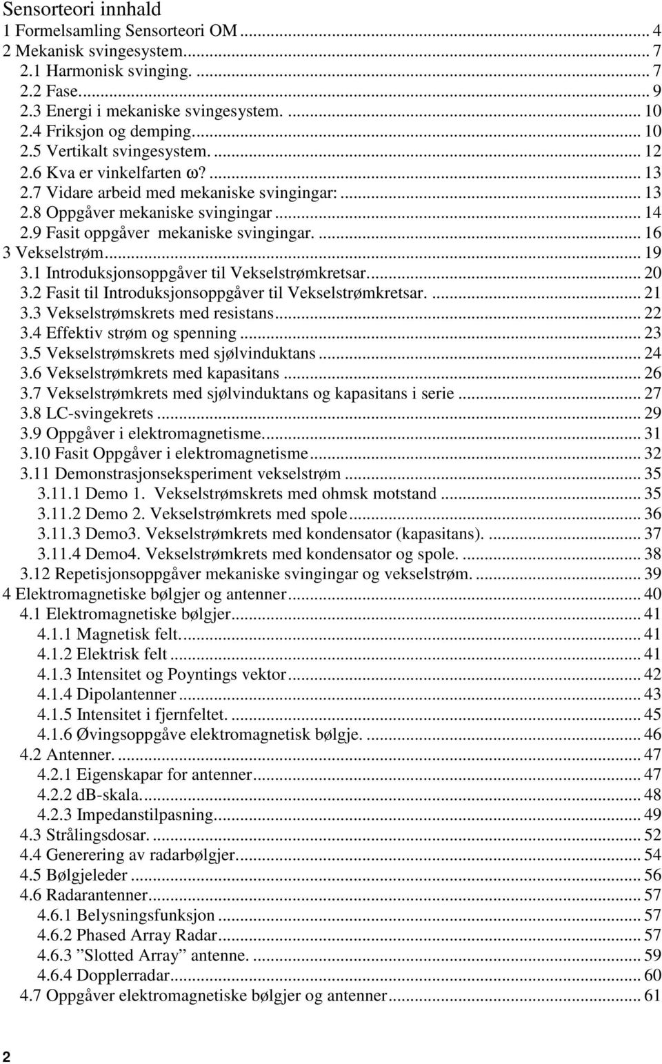 1 Introduksjonsoppgåver til Vekselstrøkretsar... 0 3. Fasit til Introduksjonsoppgåver til Vekselstrøkretsar.... 1 3.3 Vekselstrøskrets ed resistans... 3.4 Effektiv strø og spenning... 3 3.