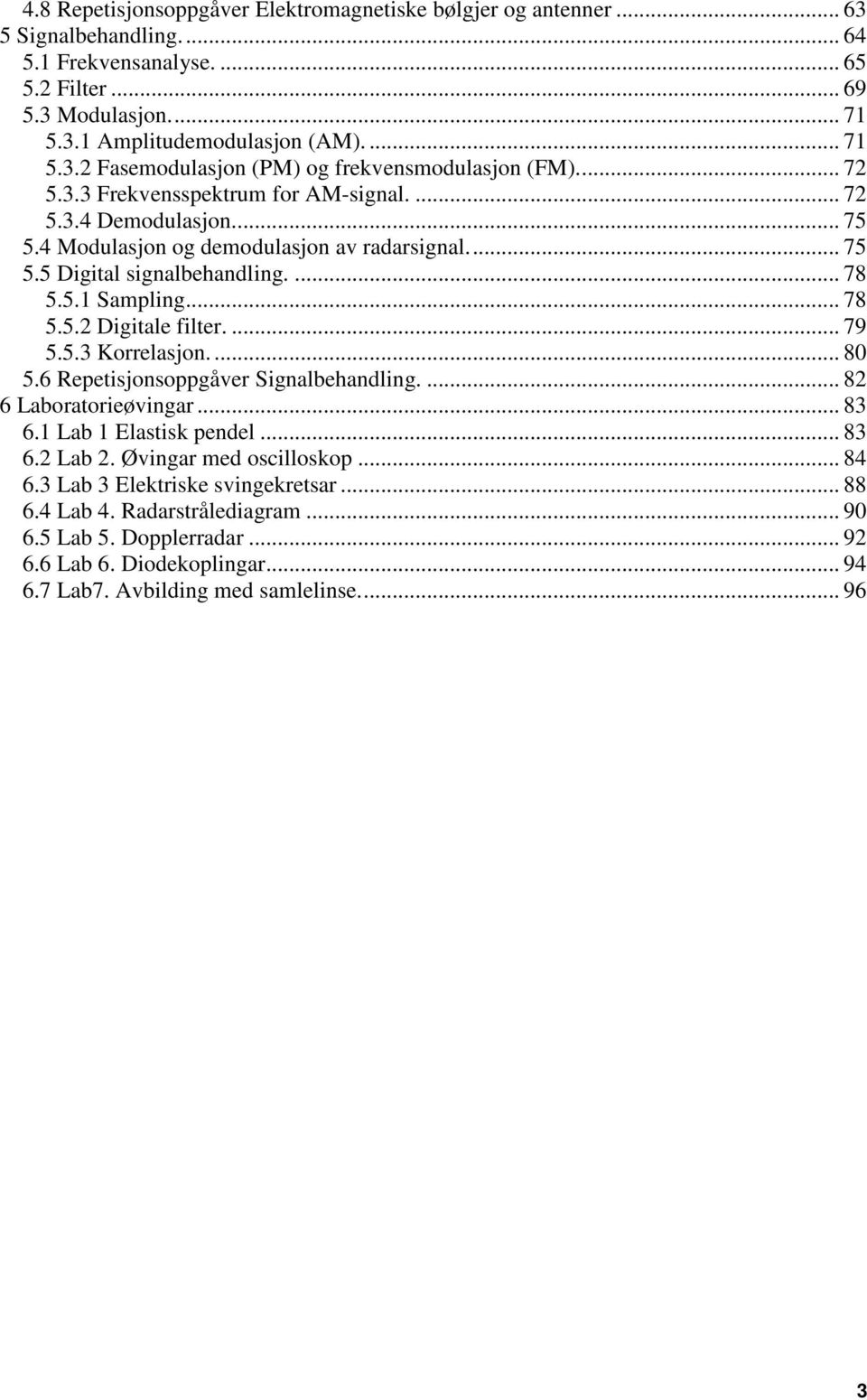 ... 79 5.5.3 Korrelasjon.... 80 5.6 Repetisjonsoppgåver Signalbehandling.... 8 6 Laboratorieøvingar... 83 6.1 Lab 1 Elastisk pendel... 83 6. Lab. Øvingar ed oscilloskop... 84 6.