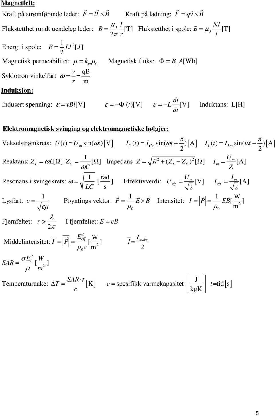 Elektroagnetisk svinging og elektroagnetiske bølgjer: π π Vekselstrøkrets: U ( t) = U sin( ωt) V IC ( t) = IC sin( ωt + ) A I L ( t) = IL sin( ωt ) A 1 U Reaktans: Z L = ωl[ Ω ] ZC = [ Ω ] Ipedans Z