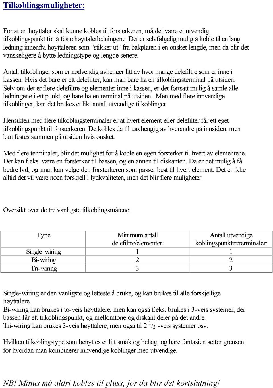 Antall tilkoblinger som er nødvendig avhenger litt av hvor mange delefiltre som er inne i kassen. Hvis det bare er ett delefilter, kan man bare ha en tilkoblingsterminal på utsiden.