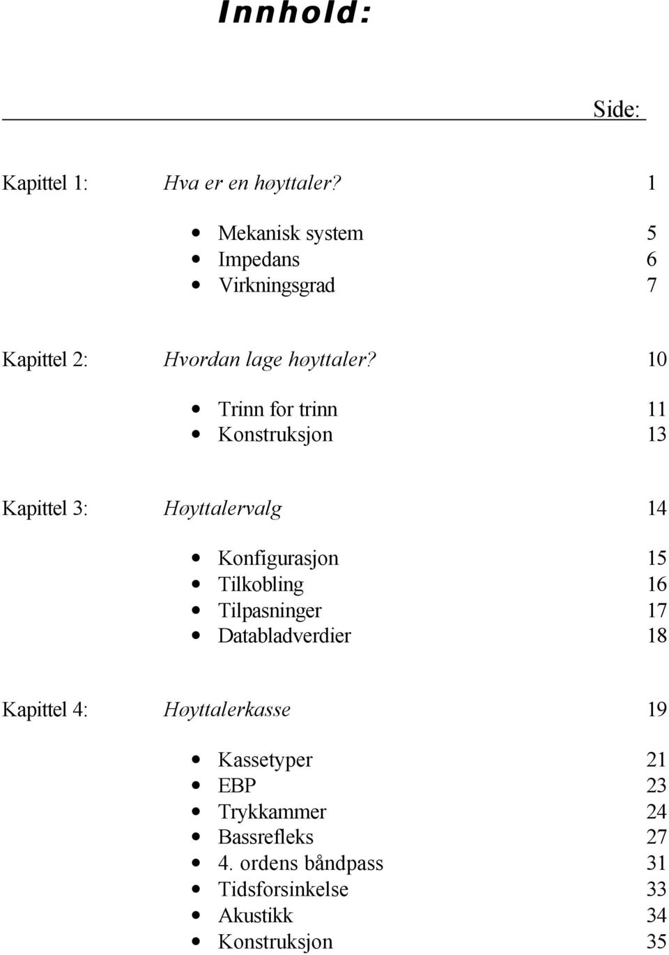 0 Trinn for trinn Konstruksjon 3 Kapittel 3: Høyttalervalg 4 Konfigurasjon 5 Tilkobling 6