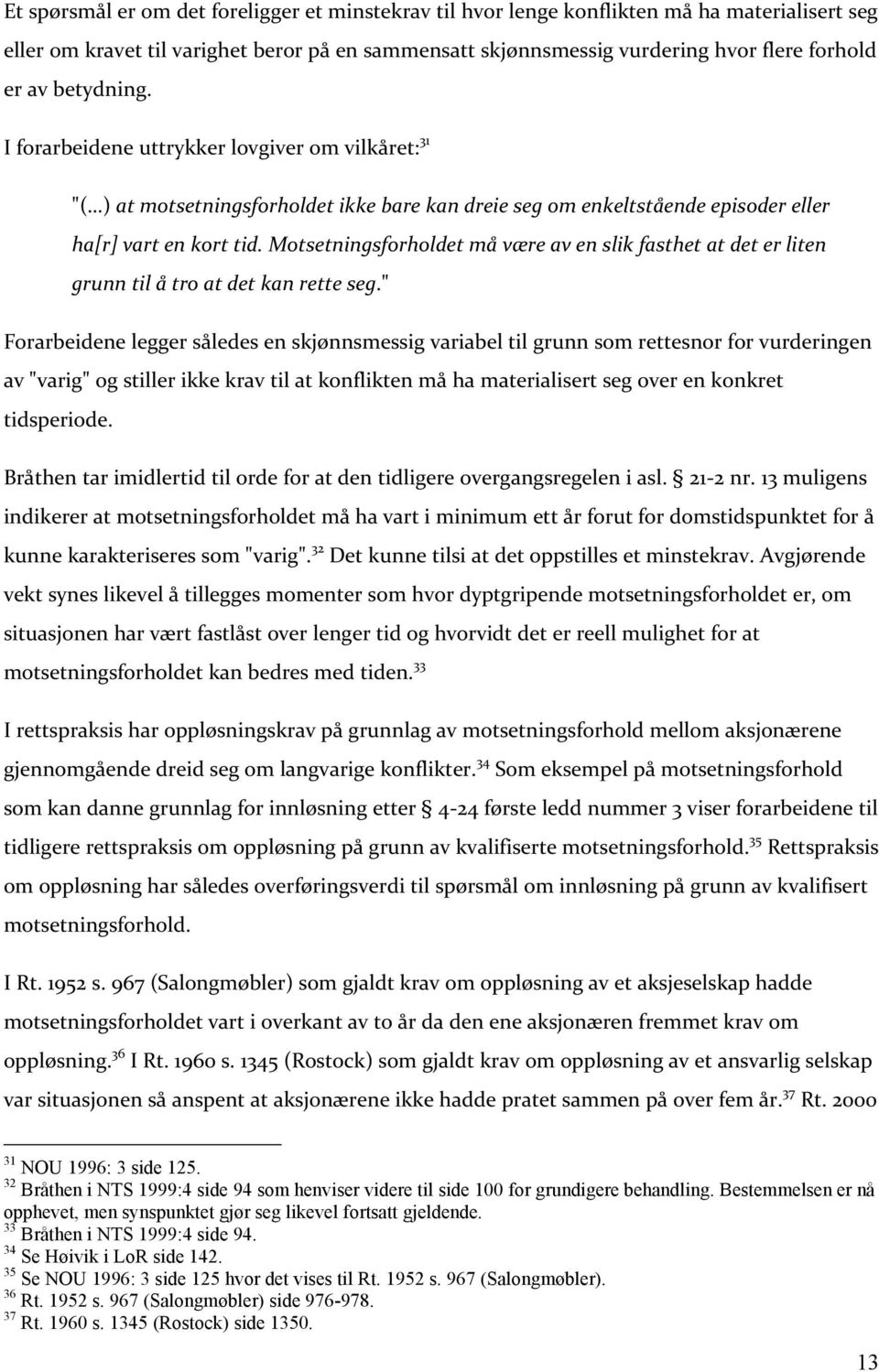 Motsetningsforholdet må være av en slik fasthet at det er liten grunn til å tro at det kan rette seg.