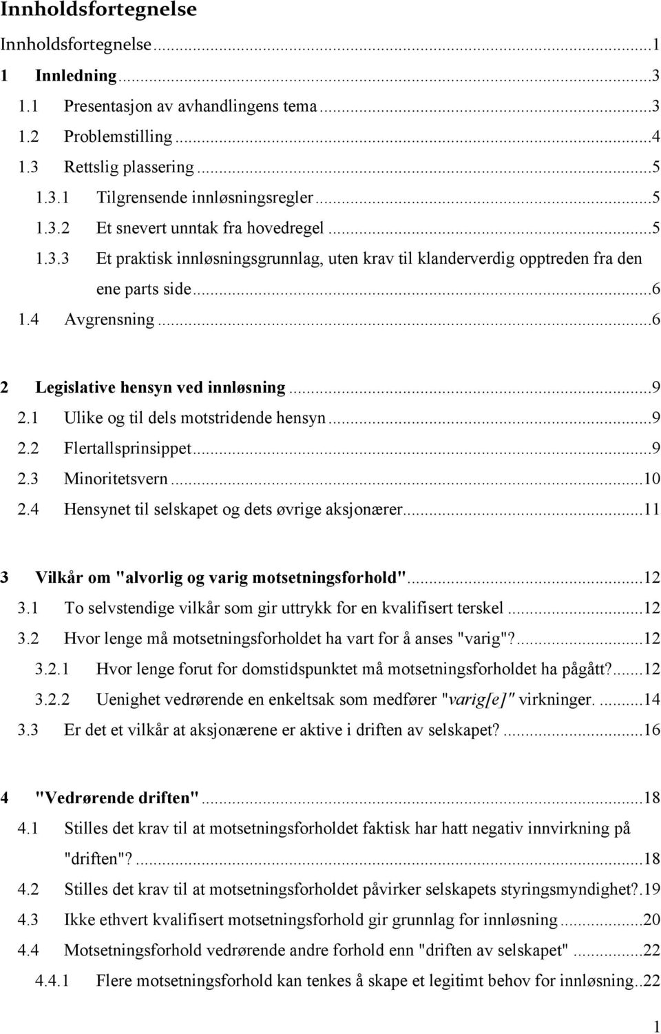 1 Ulike og til dels motstridende hensyn...9 2.2 Flertallsprinsippet...9 2.3 Minoritetsvern...10 2.4 Hensynet til selskapet og dets øvrige aksjonærer.