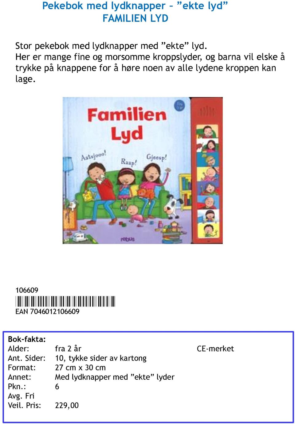 alle lydene kroppen kan lage. 106609 *7046012106609* EAN 7046012106609 Alder: fra 2 år CE-merket Ant.