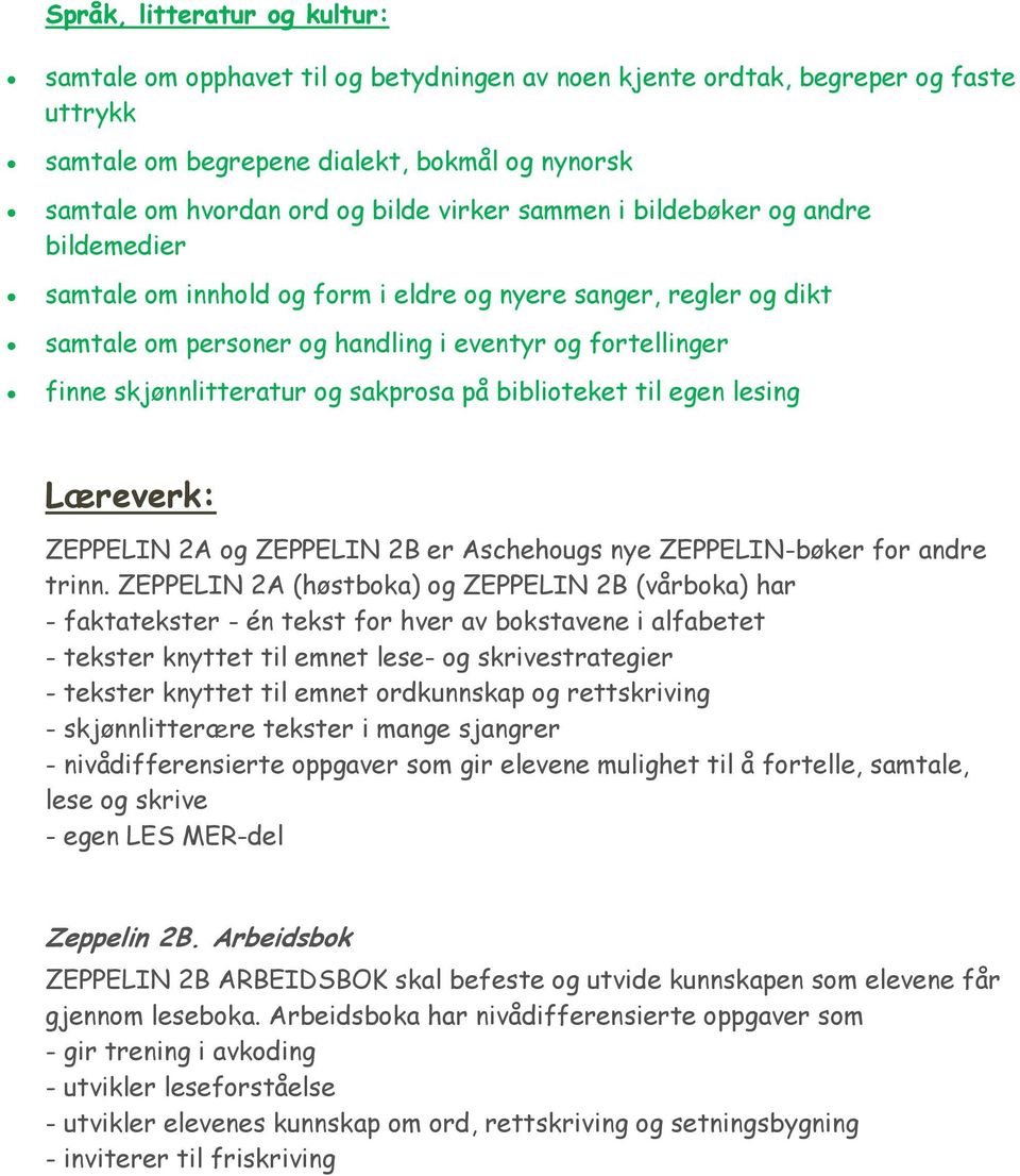 sakprosa på biblioteket til egen lesing Læreverk: ZEPPELIN 2A og ZEPPELIN 2B er Aschehougs nye ZEPPELIN-bøker for andre trinn.