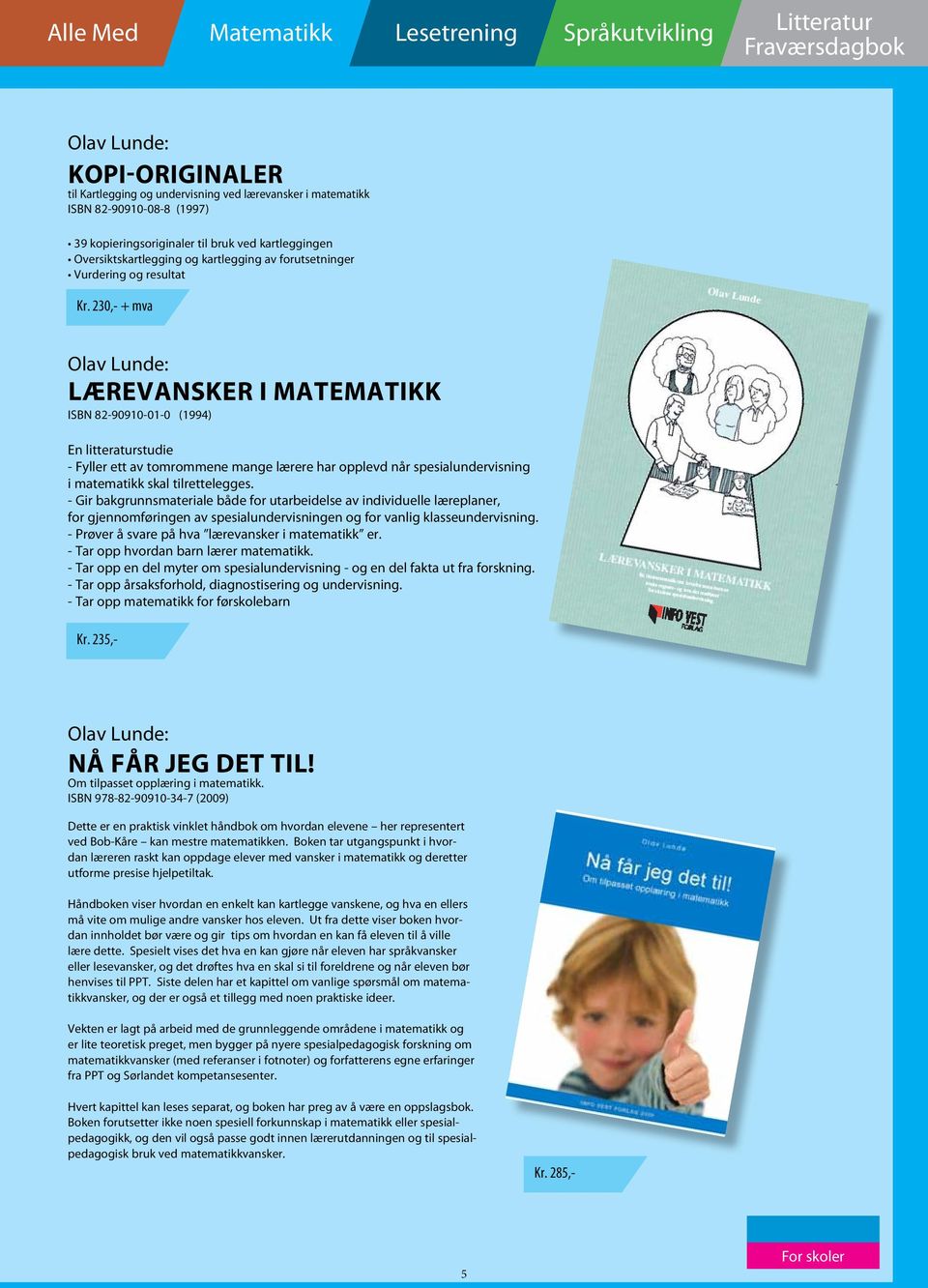 230,- + mva Olav Lunde: Lærevansker i matematikk ISBN 82-90910-01-0 (1994) En litteraturstudie - Fyller ett av tomrommene mange lærere har opplevd når spesialundervisning i matematikk skal