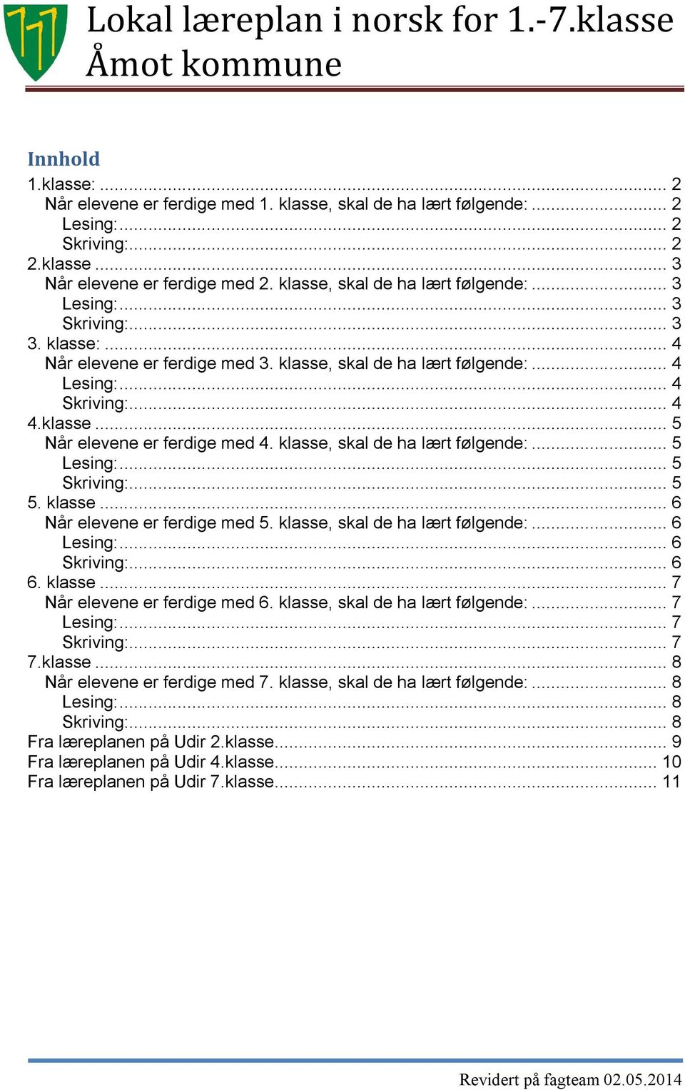 klasse, skal de ha lært følgende:... 5... 5... 5 5. klasse... 6 Når elevene er ferdige med 5. klasse, skal de ha lært følgende:... 6... 6... 6 6. klasse... 7 Når elevene er ferdige med 6.