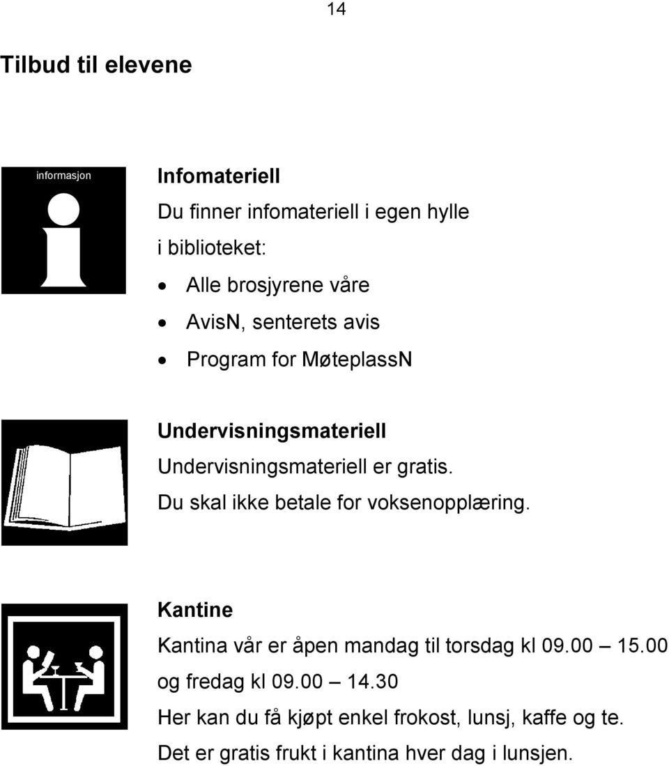 gratis. Du skal ikke betale for voksenopplæring. Kantine Kantina vår er åpen mandag til torsdag kl 09.00 15.