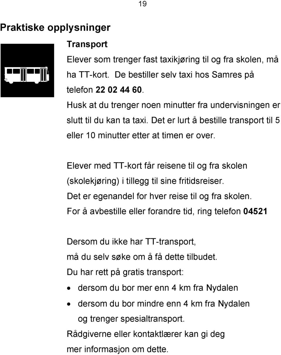 Elever med TT-kort får reisene til og fra skolen (skolekjøring) i tillegg til sine fritidsreiser. Det er egenandel for hver reise til og fra skolen.