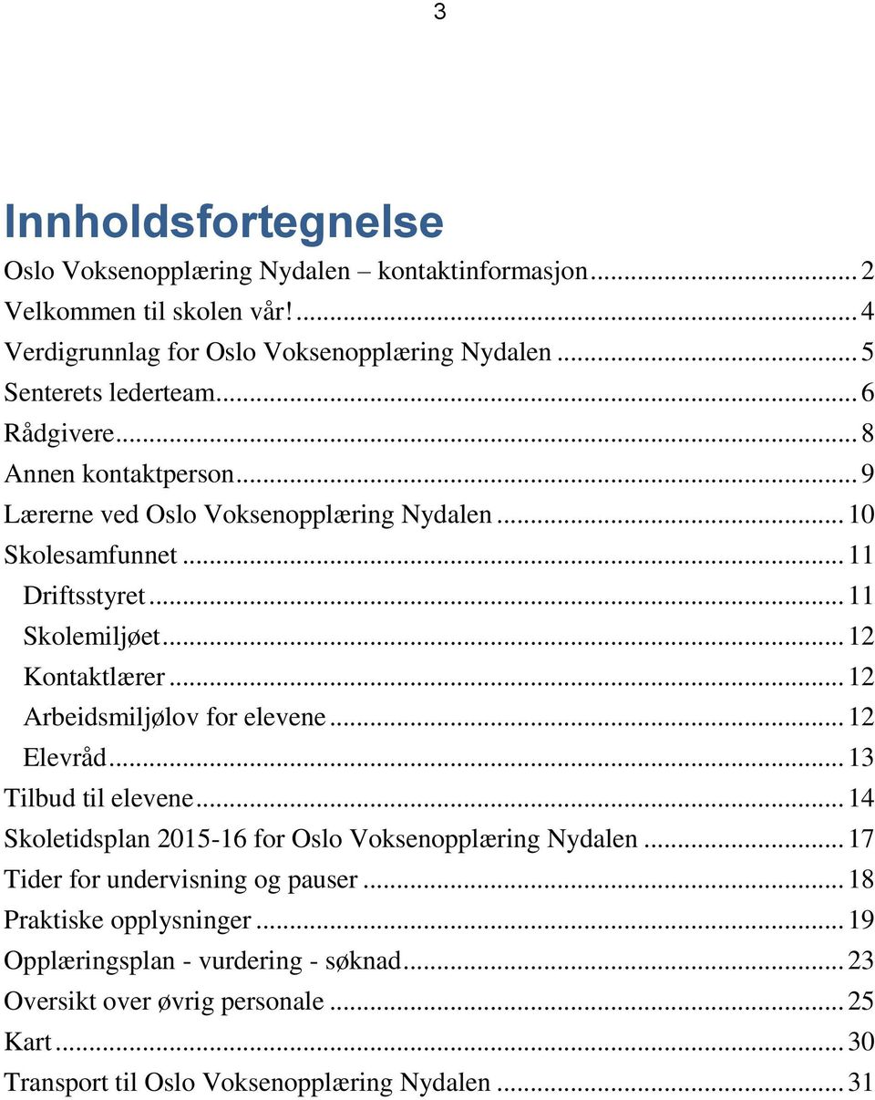 .. 12 Kontaktlærer... 12 Arbeidsmiljølov for elevene... 12 Elevråd... 13 Tilbud til elevene... 14 Skoletidsplan 2015-16 for Oslo Voksenopplæring Nydalen.