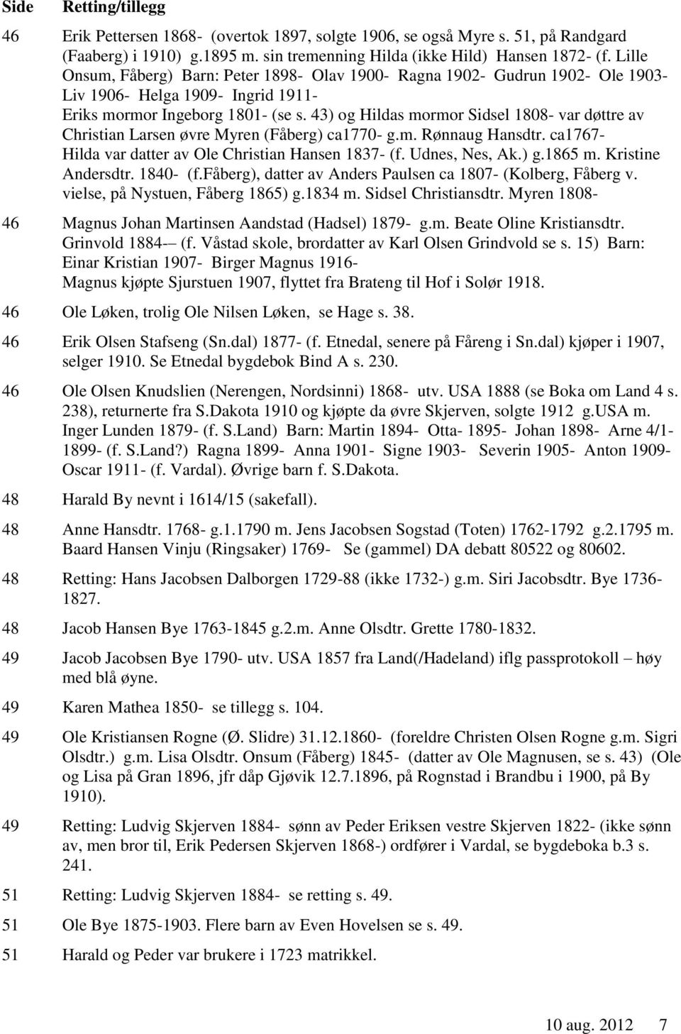 43) og Hildas mormor Sidsel 1808- var døttre av Christian Larsen øvre Myren (Fåberg) ca1770- g.m. Rønnaug Hansdtr. ca1767- Hilda var datter av Ole Christian Hansen 1837- (f. Udnes, Nes, Ak.) g.1865 m.