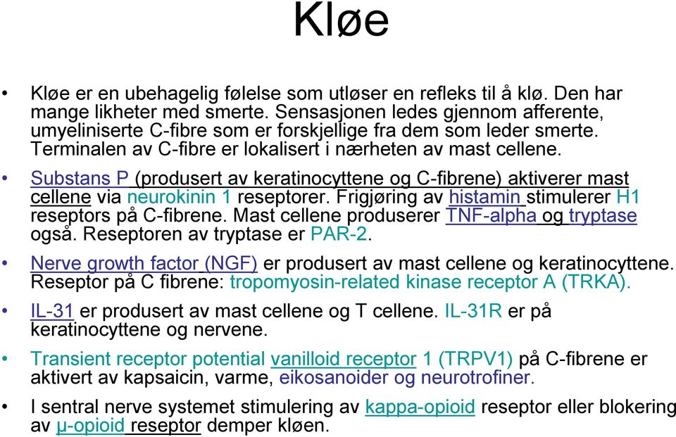 Substans P (produsert av keratinocyttene og C-fibrene) aktiverer mast cellene via neurokinin 1 reseptorer. Frigjøring av histamin stimulerer H1 reseptors på C-fibrene.