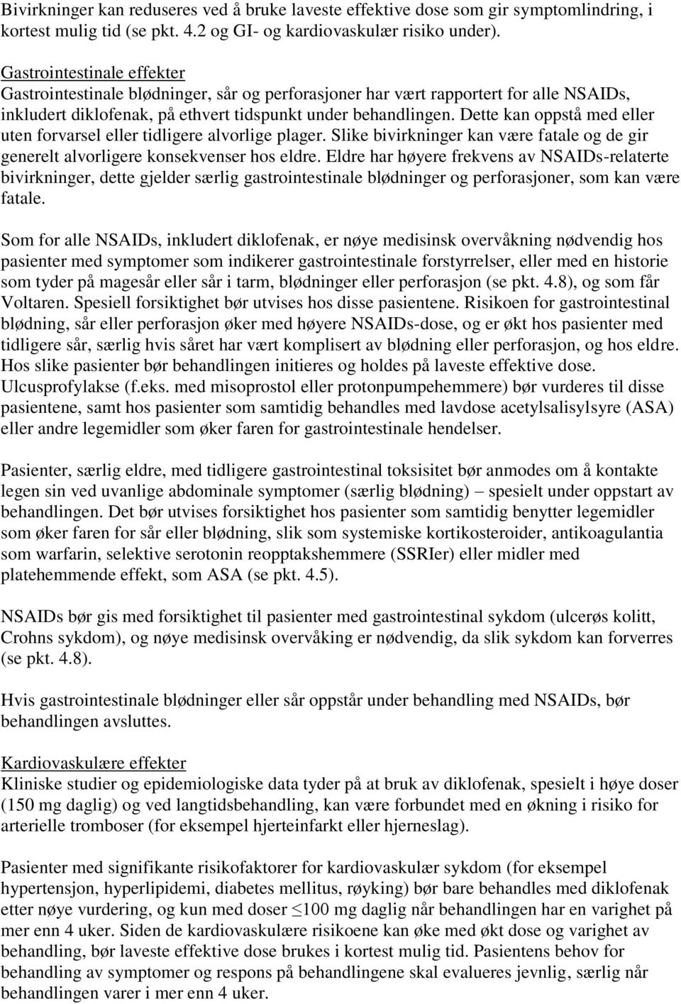 Dette kan oppstå med eller uten forvarsel eller tidligere alvorlige plager. Slike bivirkninger kan være fatale og de gir generelt alvorligere konsekvenser hos eldre.