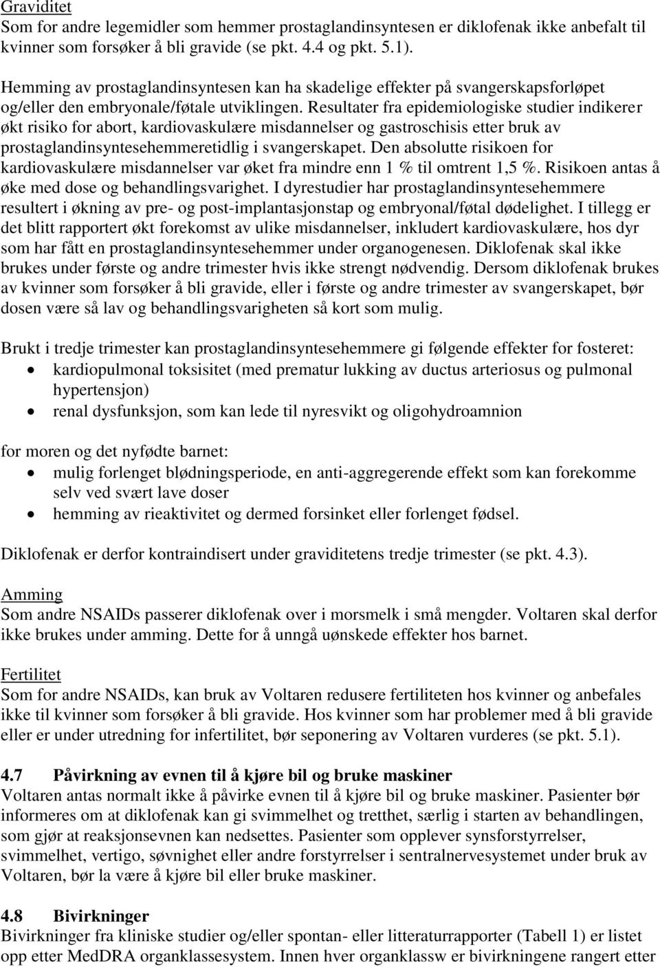 Resultater fra epidemiologiske studier indikerer økt risiko for abort, kardiovaskulære misdannelser og gastroschisis etter bruk av prostaglandinsyntesehemmeretidlig i svangerskapet.