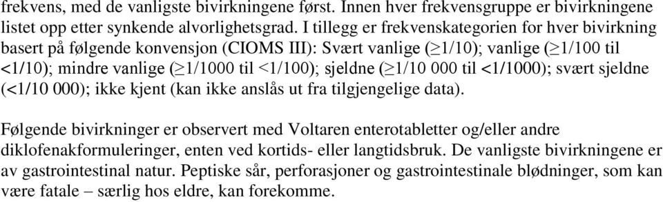 sjeldne ( 1/10 000 til <1/1000); svært sjeldne (<1/10 000); ikke kjent (kan ikke anslås ut fra tilgjengelige data).