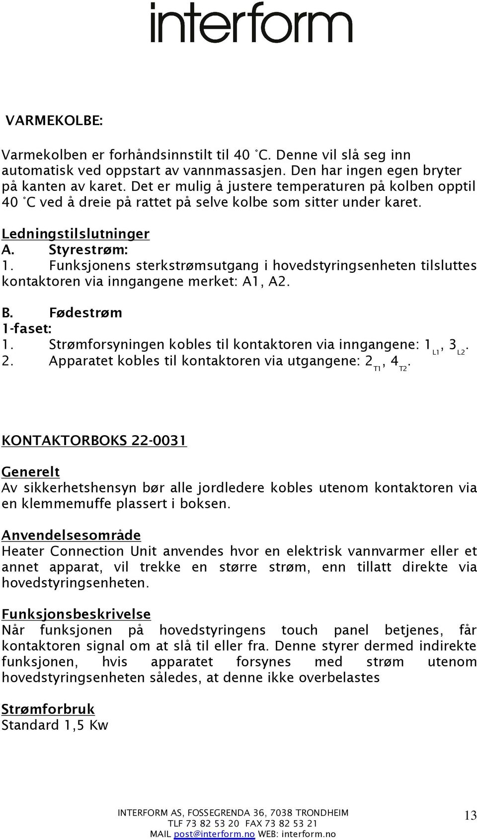 Funksjonens sterkstrømsutgang i hovedstyringsenheten tilsluttes kontaktoren via inngangene merket: A1, A2. B. Fødestrøm 1-faset: 1. Strømforsyningen kobles til kontaktoren via inngangene: 1 L1, 3 L2.