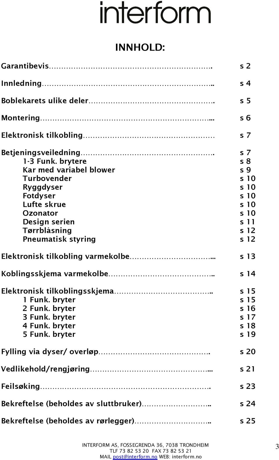 Elektronisk tilkobling varmekolbe... s 13 Koblingsskjema varmekolbe.. s 14 Elektronisk tilkoblingsskjema.. s 15 1 Funk. bryter s 15 2 Funk. bryter s 16 3 Funk. bryter s 17 4 Funk.