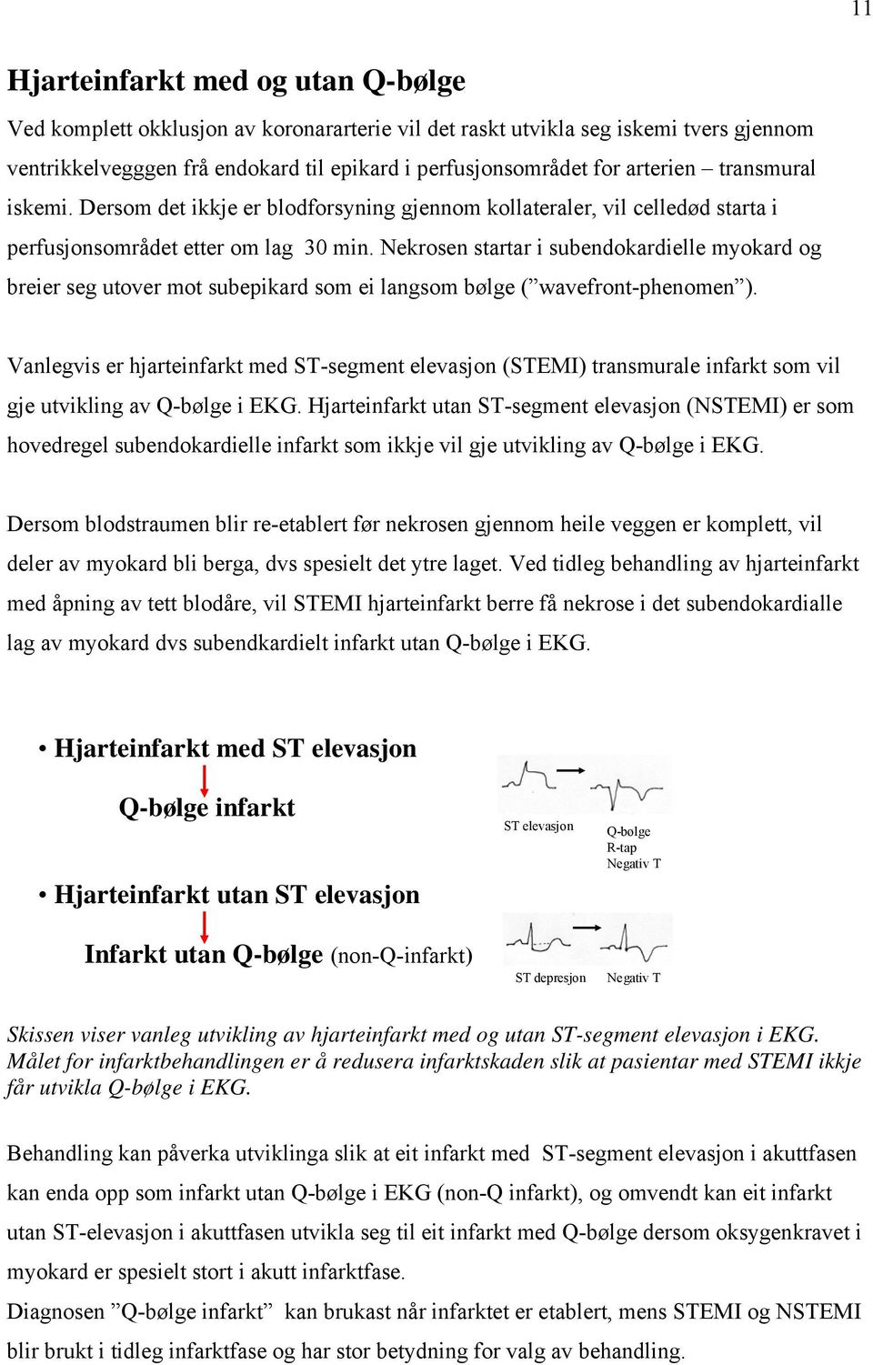 Nekrosen startar i subendokardielle myokard og breier seg utover mot subepikard som ei langsom bølge ( wavefront-phenomen ).