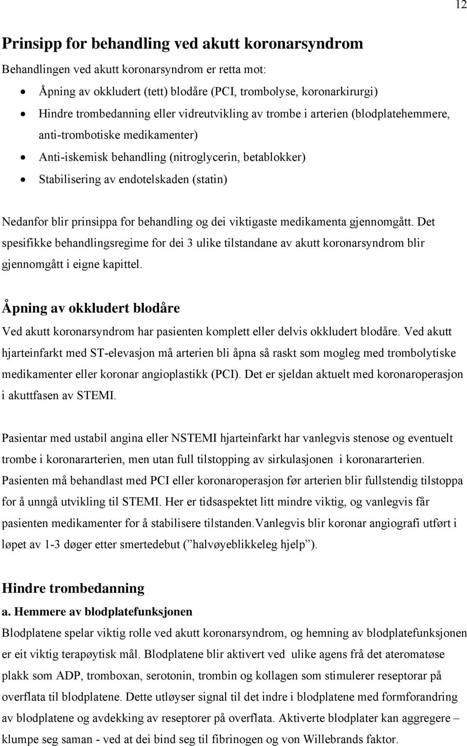 prinsippa for behandling og dei viktigaste medikamenta gjennomgått. Det spesifikke behandlingsregime for dei 3 ulike tilstandane av akutt koronarsyndrom blir gjennomgått i eigne kapittel.