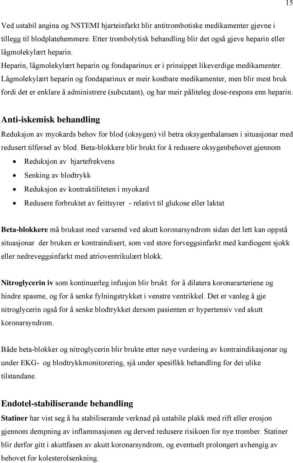 Lågmolekylært heparin og fondaparinux er meir kostbare medikamenter, men blir mest bruk fordi det er enklare å administrere (subcutant), og har meir påliteleg dose-respons enn heparin.