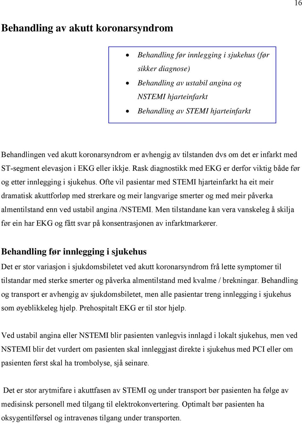 Ofte vil pasientar med STEMI hjarteinfarkt ha eit meir dramatisk akuttforløp med strerkare og meir langvarige smerter og med meir påverka almentilstand enn ved ustabil angina /NSTEMI.