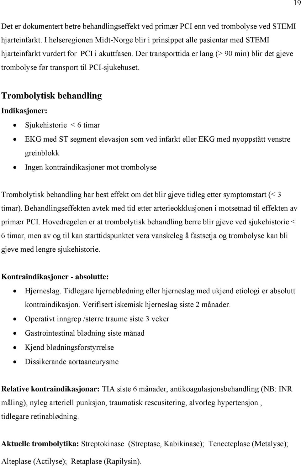 Der transporttida er lang (> 90 min) blir det gjeve trombolyse før transport til PCI-sjukehuset.