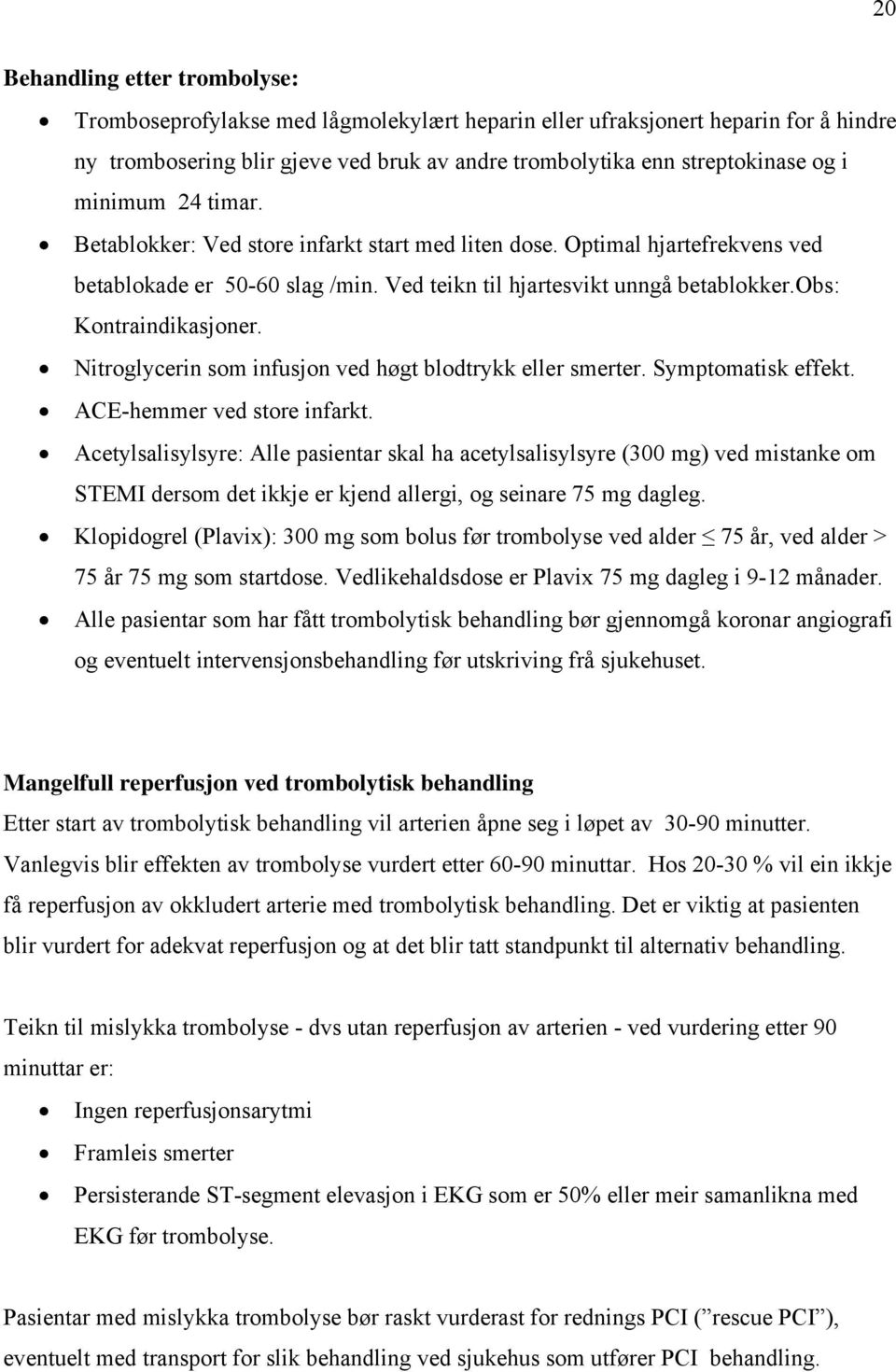 Nitroglycerin som infusjon ved høgt blodtrykk eller smerter. Symptomatisk effekt. ACE-hemmer ved store infarkt.