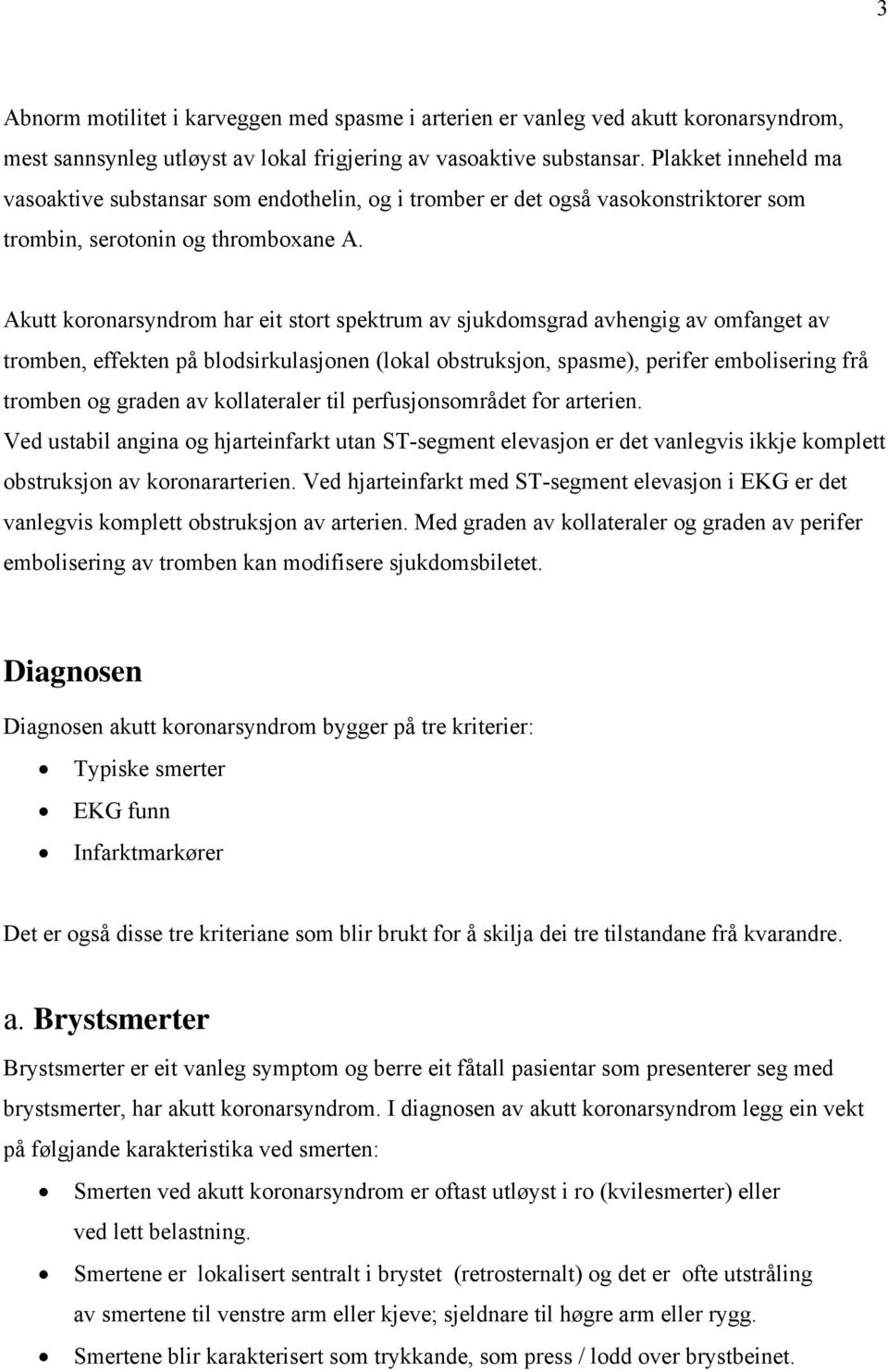 Akutt koronarsyndrom har eit stort spektrum av sjukdomsgrad avhengig av omfanget av tromben, effekten på blodsirkulasjonen (lokal obstruksjon, spasme), perifer embolisering frå tromben og graden av