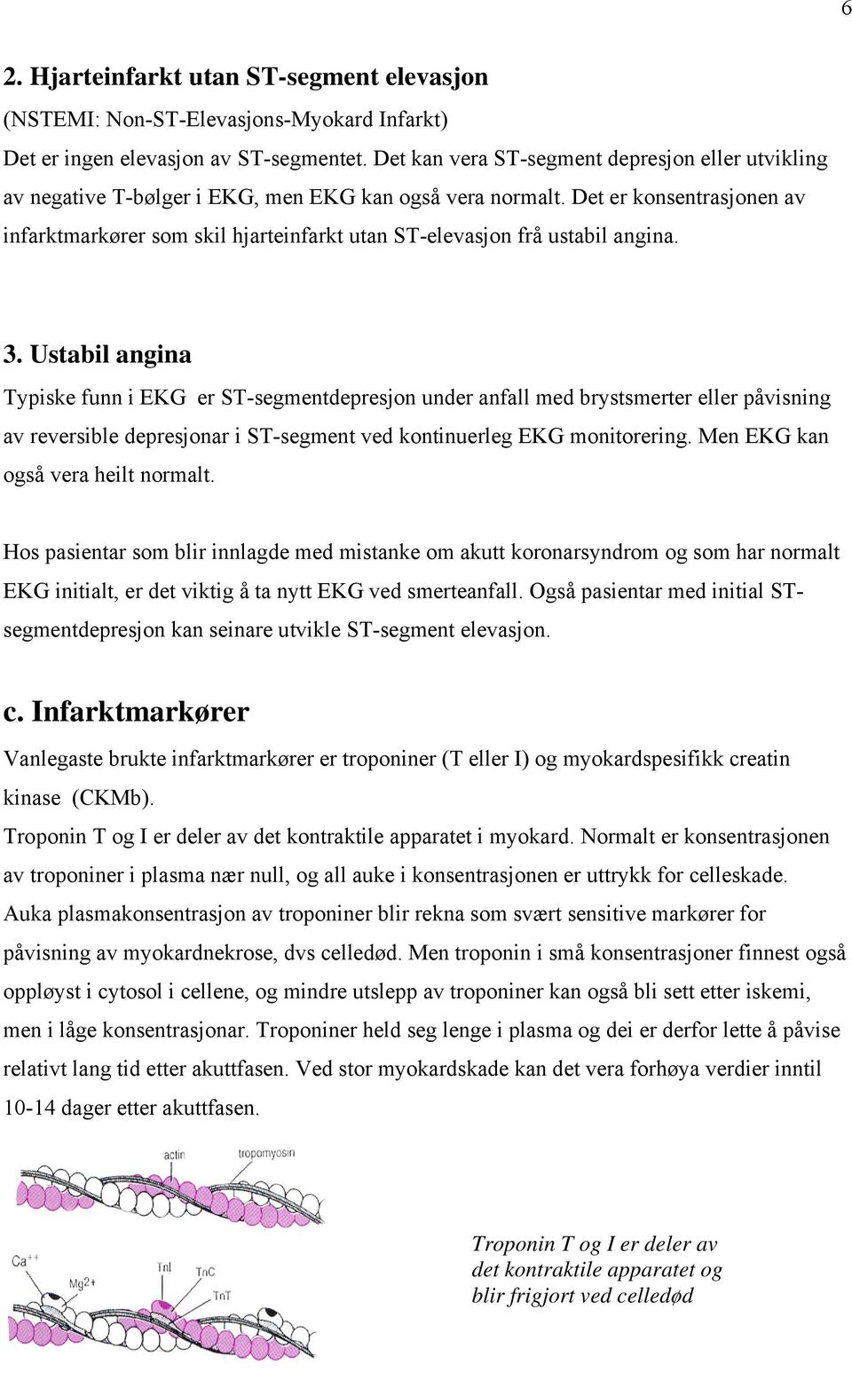 Det er konsentrasjonen av infarktmarkører som skil hjarteinfarkt utan ST-elevasjon frå ustabil angina. 3.