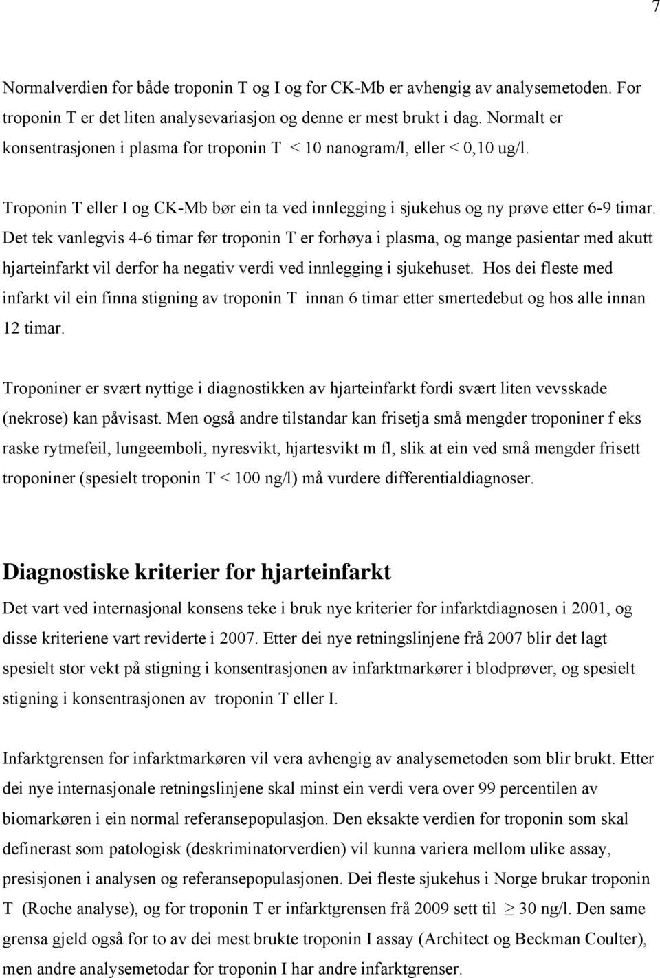 Det tek vanlegvis 4-6 timar før troponin T er forhøya i plasma, og mange pasientar med akutt hjarteinfarkt vil derfor ha negativ verdi ved innlegging i sjukehuset.