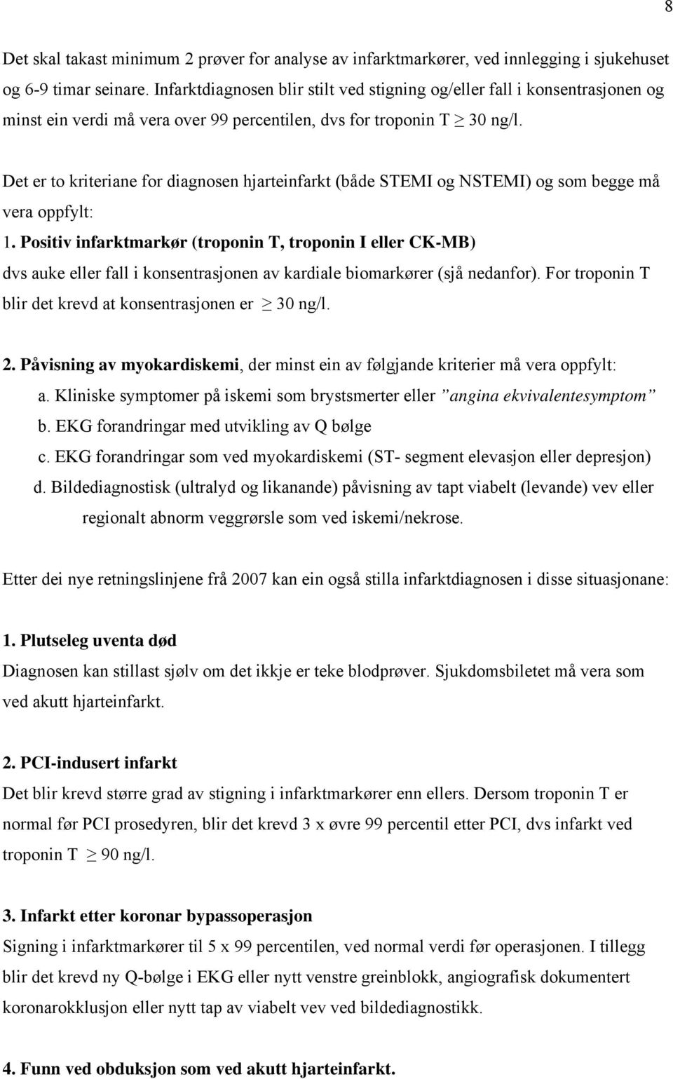 Det er to kriteriane for diagnosen hjarteinfarkt (både STEMI og NSTEMI) og som begge må vera oppfylt: 1.