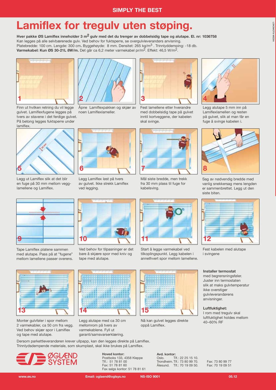 Det går ca 6,2 meter varmekabel pr/m 2. Effekt: 46,5 W/m 2. LOKOMOTIV MEDIA 1 2 3 4 Finn ut hvilken retning du vil legge Åpne Lamiflexpakken og skjær av gulvet.