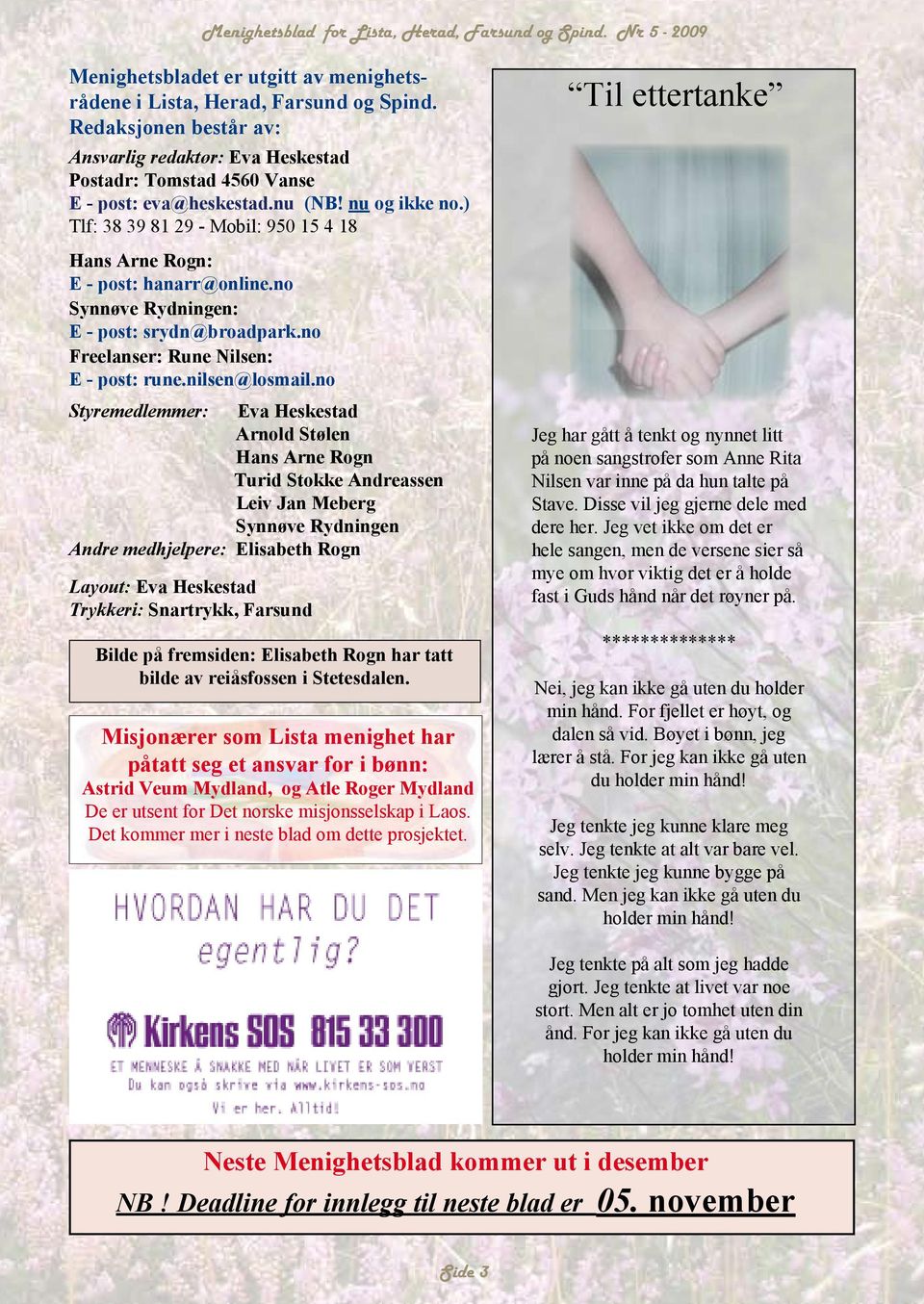 no Styremedlemmer: Eva Heskestad Arnold Stølen Hans Arne Rogn Turid Stokke Andreassen Leiv Jan Meberg Synnøve Rydningen Andre medhjelpere: Elisabeth Rogn Layout: Eva Heskestad Trykkeri: Snartrykk,