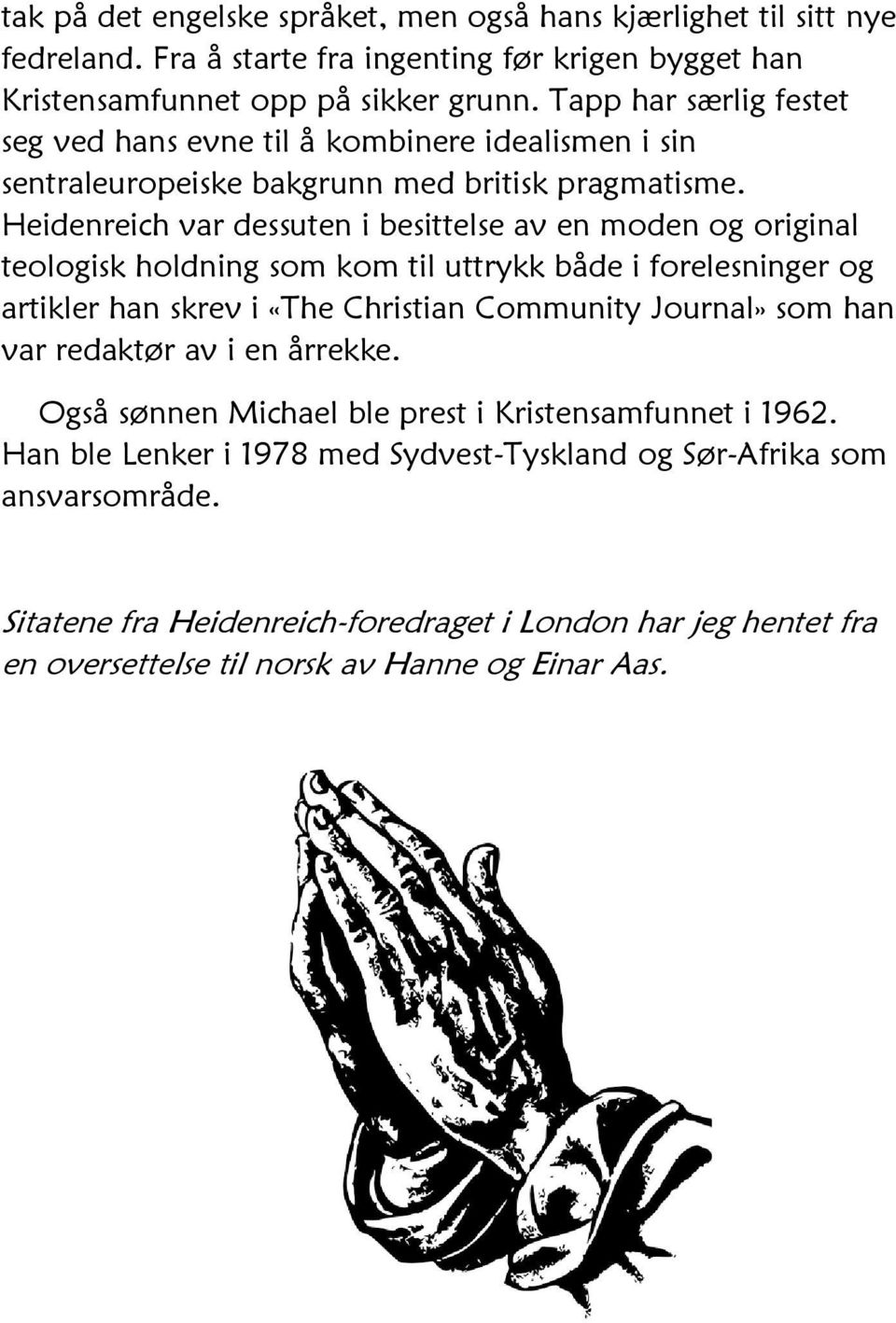 Heidenreich var dessuten i besittelse av en moden og original teologisk holdning som kom til uttrykk både i forelesninger og artikler han skrev i «The Christian Community Journal» som han