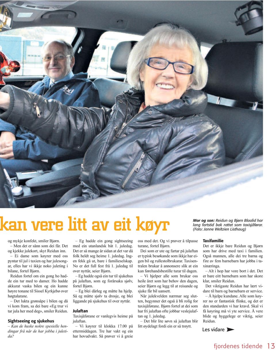 Reidun fortel om ein gong ho hadde ein tur med to damer. Ho hadde akkurat vaska bilen og ein kunne høyre tonane til Sissel Kyrkjebø over høgtalarane.