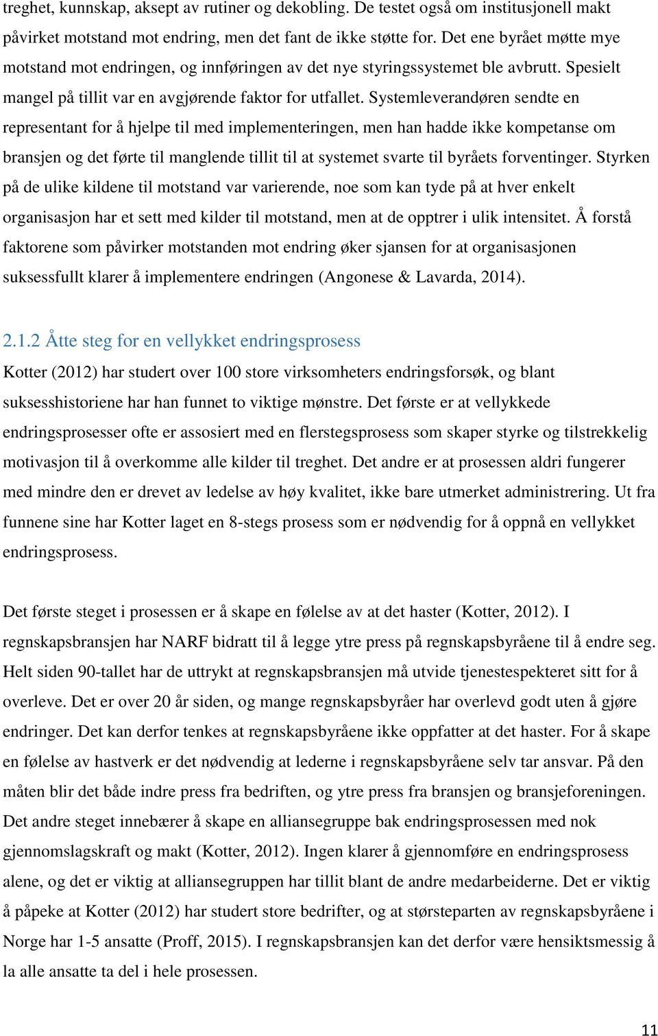 Systemleverandøren sendte en representant for å hjelpe til med implementeringen, men han hadde ikke kompetanse om bransjen og det førte til manglende tillit til at systemet svarte til byråets