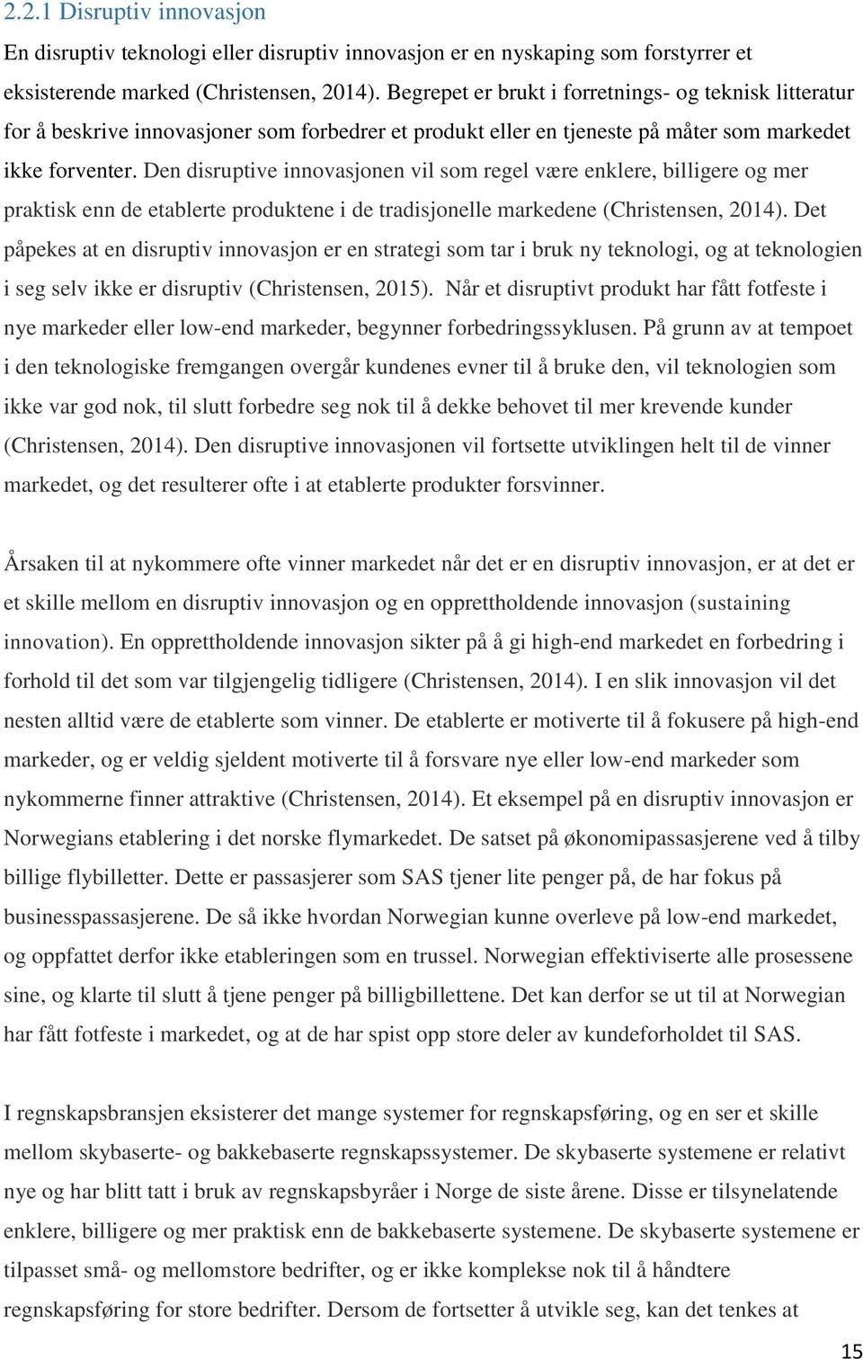 Den disruptive innovasjonen vil som regel være enklere, billigere og mer praktisk enn de etablerte produktene i de tradisjonelle markedene (Christensen, 2014).