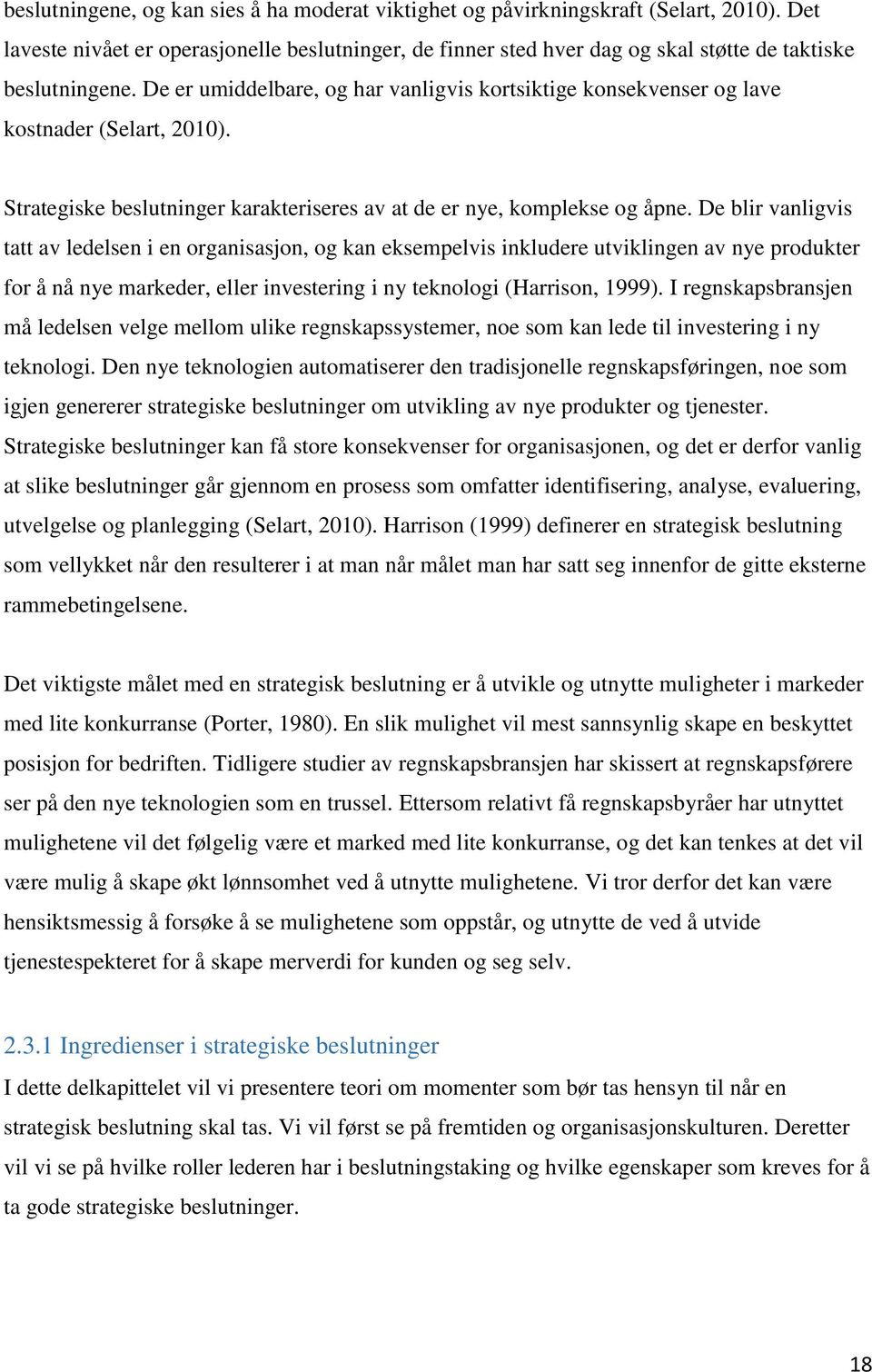 De er umiddelbare, og har vanligvis kortsiktige konsekvenser og lave kostnader (Selart, 2010). Strategiske beslutninger karakteriseres av at de er nye, komplekse og åpne.