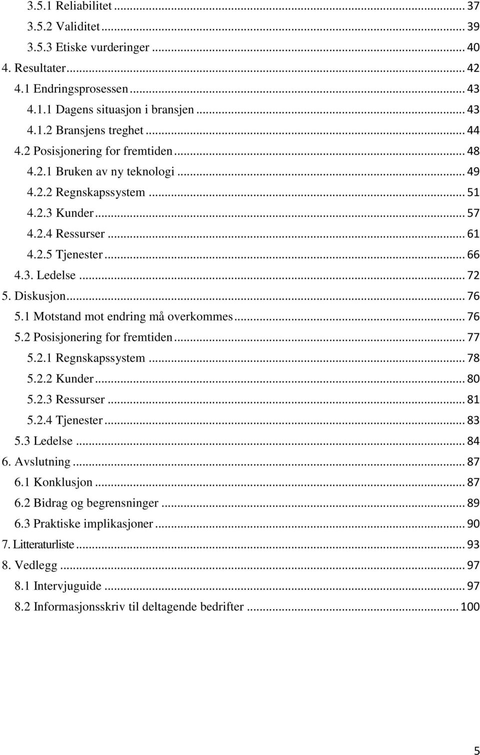 1 Motstand mot endring må overkommes... 76 5.2 Posisjonering for fremtiden... 77 5.2.1 Regnskapssystem... 78 5.2.2 Kunder... 80 5.2.3 Ressurser... 81 5.2.4 Tjenester... 83 5.3 Ledelse... 84 6.