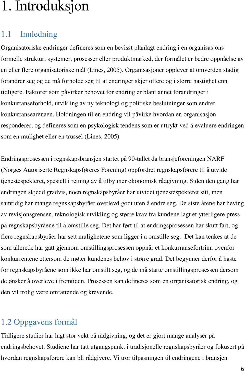 eller flere organisatoriske mål (Lines, 2005). Organisasjoner opplever at omverden stadig forandrer seg og de må forholde seg til at endringer skjer oftere og i større hastighet enn tidligere.