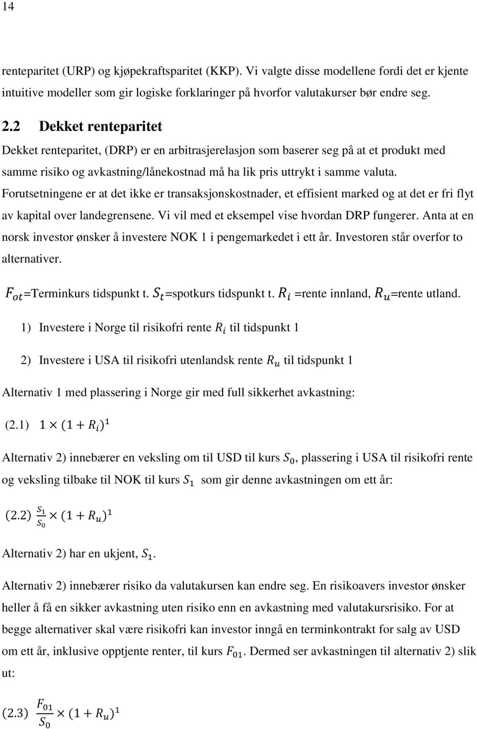 Forutsetningene er at det ikke er transaksjonskostnader, et effisient marked og at det er fri flyt av kapital over landegrensene. Vi vil med et eksempel vise hvordan DRP fungerer.