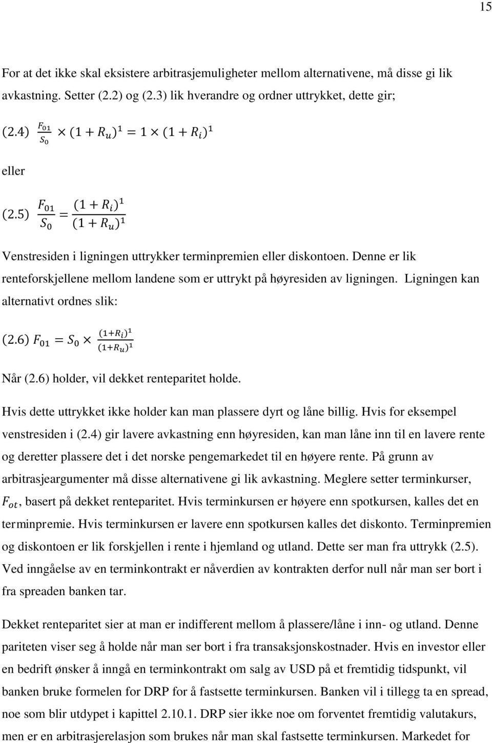 Denne er lik renteforskjellene mellom landene som er uttrykt på høyresiden av ligningen. Ligningen kan alternativt ordnes slik: Når (2.6) holder, vil dekket renteparitet holde.