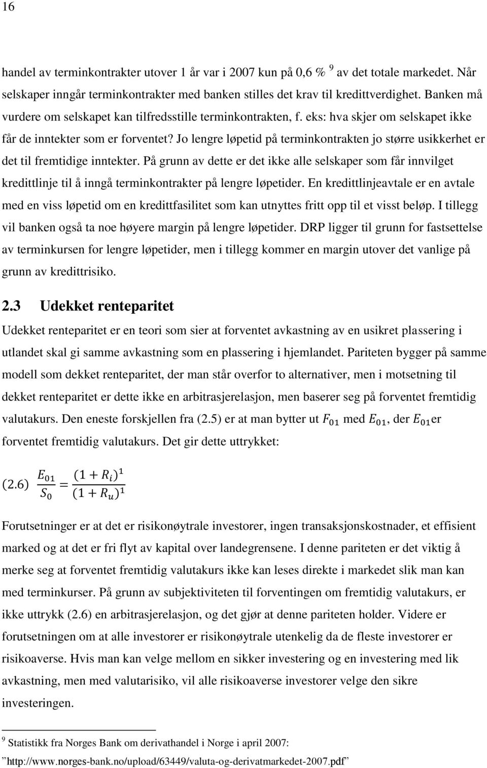 Jo lengre løpetid på terminkontrakten jo større usikkerhet er det til fremtidige inntekter.