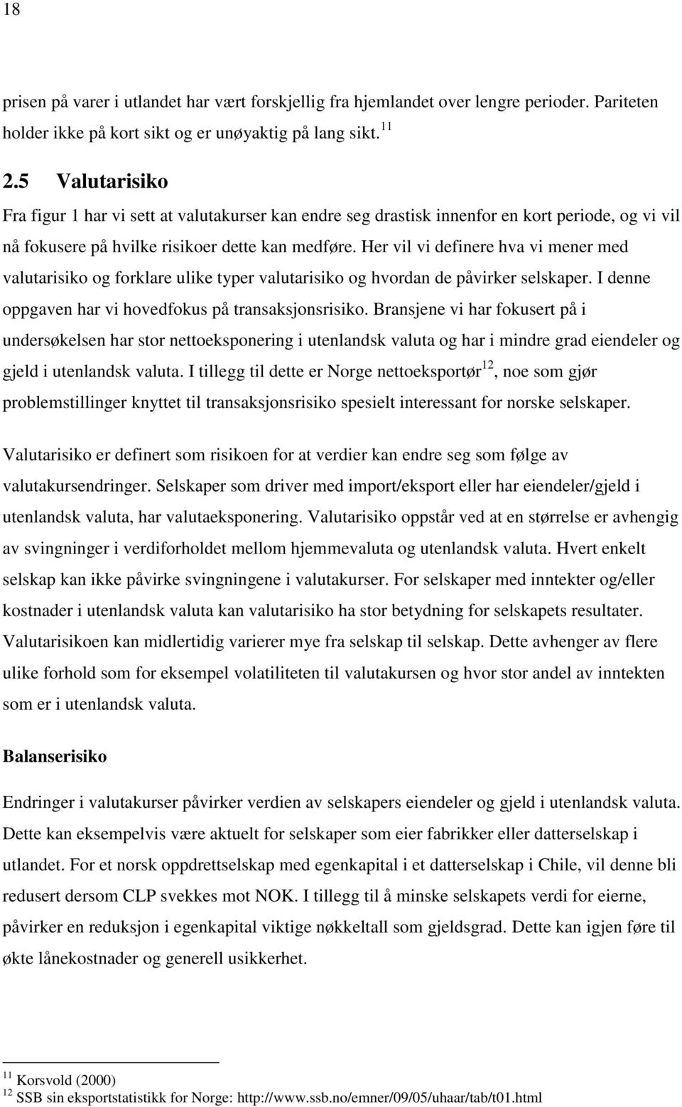 Her vil vi definere hva vi mener med valutarisiko og forklare ulike typer valutarisiko og hvordan de påvirker selskaper. I denne oppgaven har vi hovedfokus på transaksjonsrisiko.