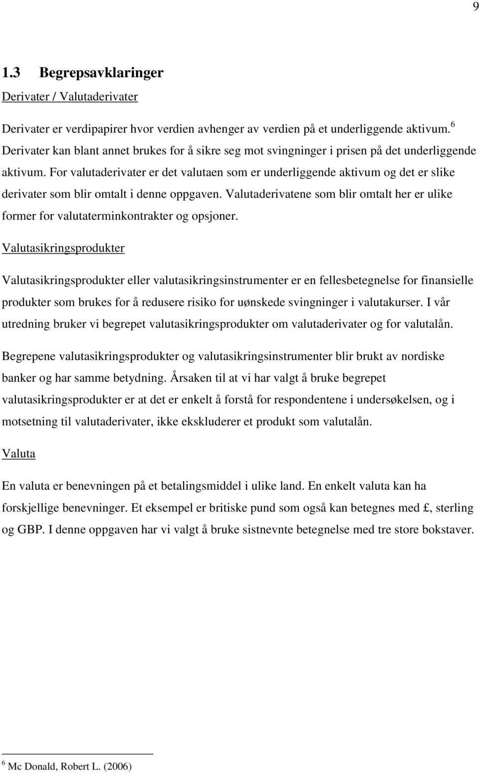 For valutaderivater er det valutaen som er underliggende aktivum og det er slike derivater som blir omtalt i denne oppgaven.