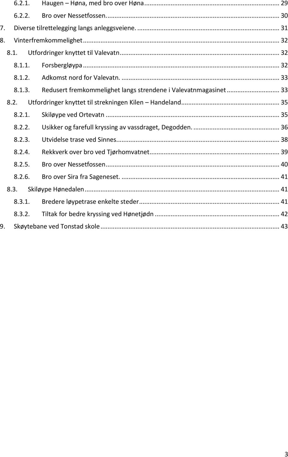 .. 35 8.2.1. Skiløype ved Ortevatn... 35 8.2.2. Usikker og farefull kryssing av vassdraget, Degodden.... 36 8.2.3. Utvidelse trase ved Sinnes... 38 8.2.4. Rekkverk over bro ved Tjørhomvatnet... 39 8.