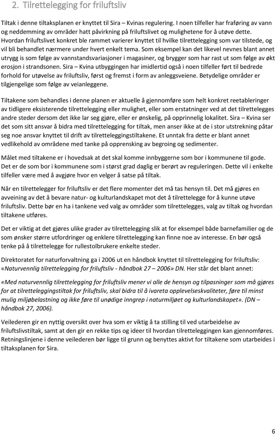 Hvordan friluftslivet konkret ble rammet varierer knyttet til hvilke tilrettelegging som var tilstede, og vil bli behandlet nærmere under hvert enkelt tema.